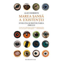 Marea sansa a existentei - alice roberts, editura humanitas