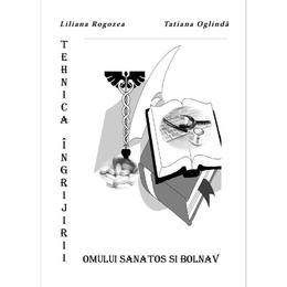 Tehnica ingrijirii omului sanatos si bolnav - liliana rogozea, tatiana oglinda, editura libris editorial