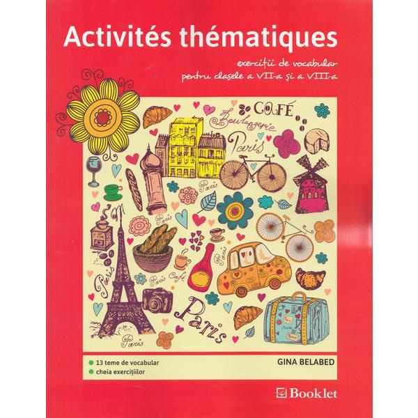 Activites Thematiques. Exercitii de vocabular - Clasele 7-8 - Gina Belabed, editura Booklet