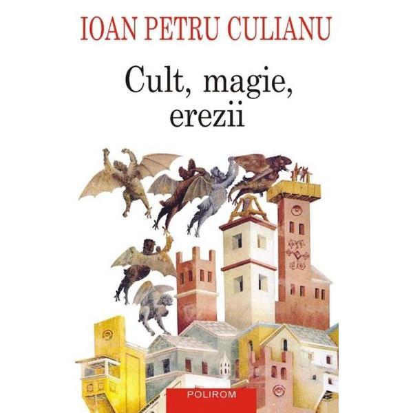 Cult, magie, erezii - Ioan Petru Culianu, editura Polirom