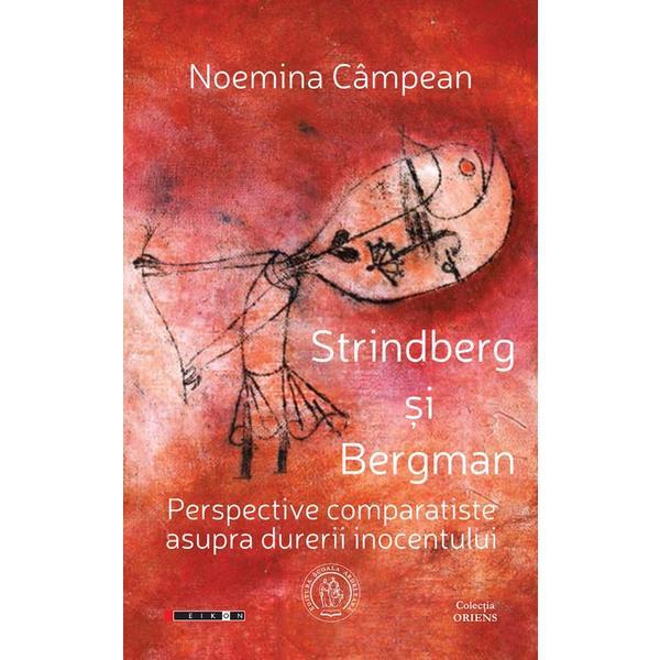 Strindberg si Bergman. Perspective comparatiste asupra durerii inocentului - Noemina Campean, editura Scoala Ardeleana