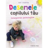 Desenele copilului tau. Interpretari psihologice - Evi Crotti, editura Litera