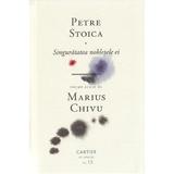 Singuratatea nobletele ei - Petre Stoica, editura Cartier