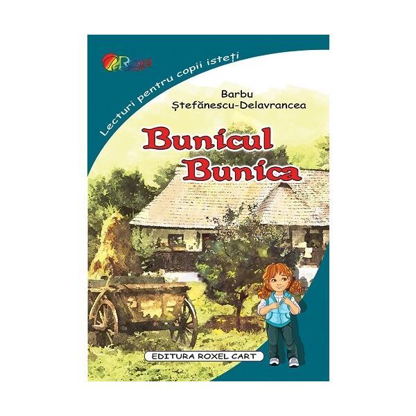 Bunicul De Barbu Stefanescu Delavrancea Bunicul. Bunica - Barbu Stefanescu-Delavrancea, editura Roxel Cart