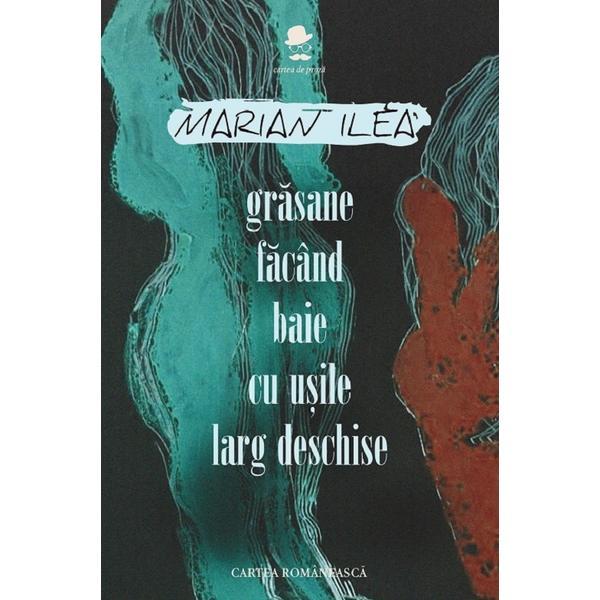 Grasane facand baie cu usile larg deschise - marian ilea, editura cartea romaneasca
