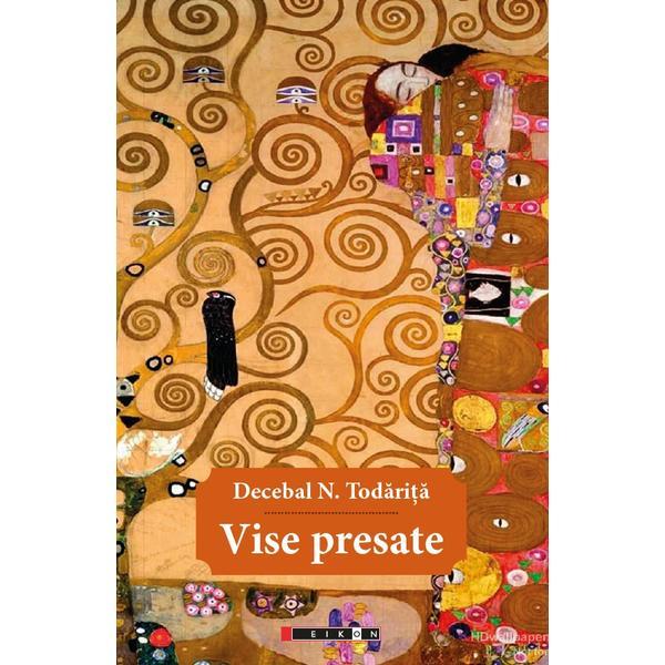 Vise presate - decebal n. todarita, editura eikon