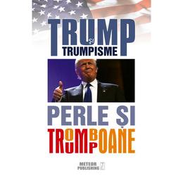 Trump si trumpisme. perle si tromboane, editura meteor press