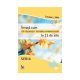 Invata cum sa folosesti puterea afirmatiilor in 21 de zile - Louise L. Hay, editura For You