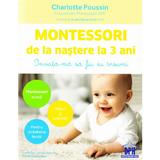 Montessori de la nastere la 3 ani - Charlotte Poussin, editura Didactica Publishing House