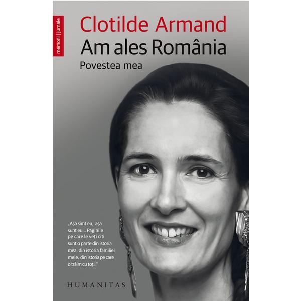 Am ales Romania. Povestea mea - Clotilde Armand, editura Humanitas