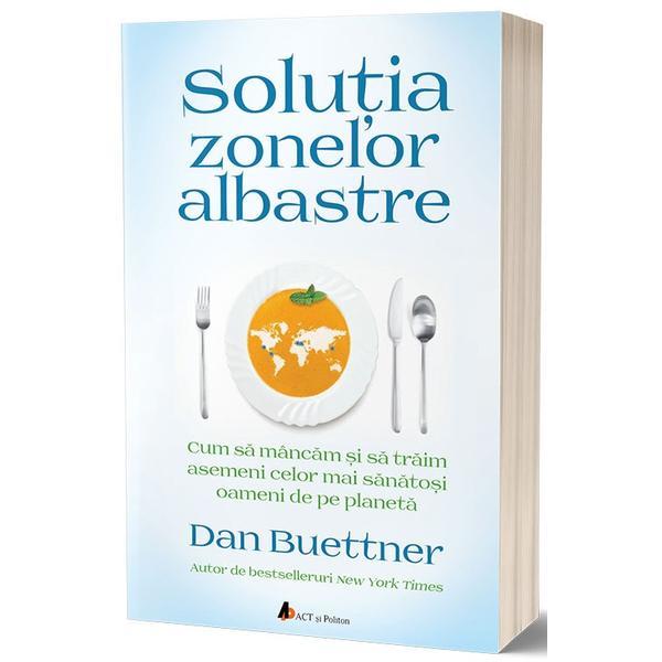 Solutia zonelor albastre - dan buettner, editura act si politon