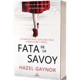 Fata de la Savoy - Hazel Gaynor, editura Act Si Politon