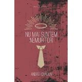 Nu mai suntem nemuritori - Andrei Craciun, editura Herg Benet