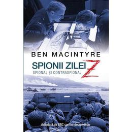 Spionii zilei Z. Spionaj si contraspionaj - Ben MacIntyre, editura Rao