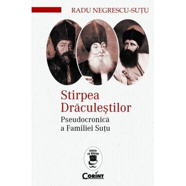Stirpea draculestilor. pseudocronica a familiei sutu - radu negrescu-sutu, editura corint