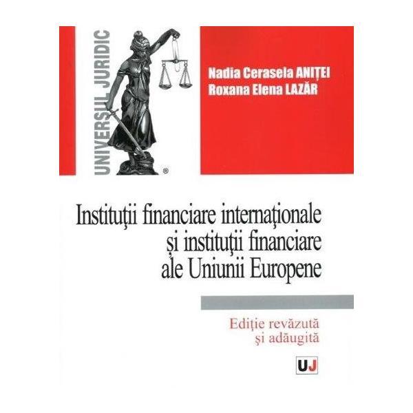 Institutii financiare internationale si institutii financiare ale uniunii europene - nadia cerasela anitei, editura universul juridic