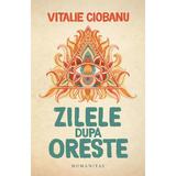 Zilele dupa Oreste - Vitalie Ciobanu, editura Humanitas