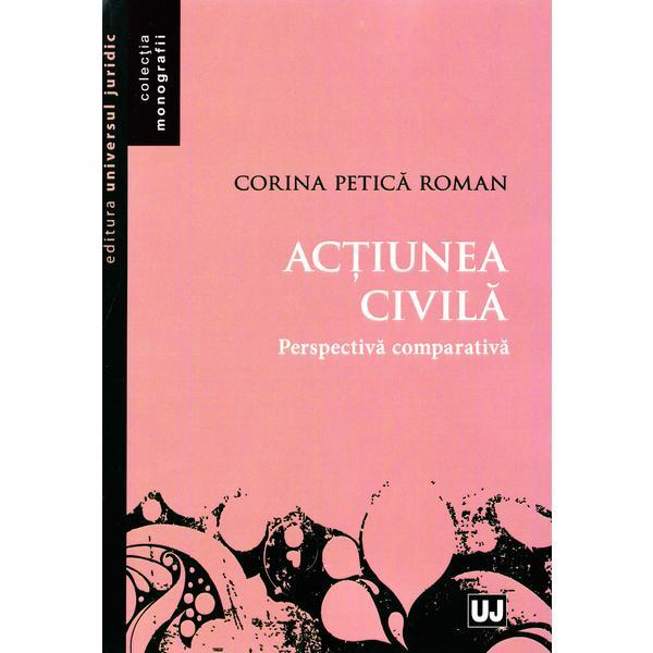 Actiunea civila. perspectiva comparativa - corina petica roman, editura universul juridic