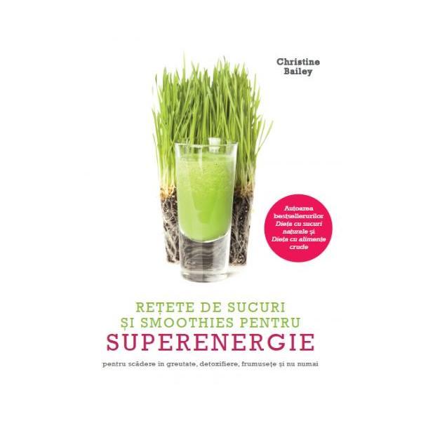 Retete de sucuri si smoothies pentru superenergie - Christine Bailey, editura Litera