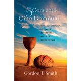 Cinci conceptii despre Cina Domnului - Gordon T. Smith, editura Casa Cartii