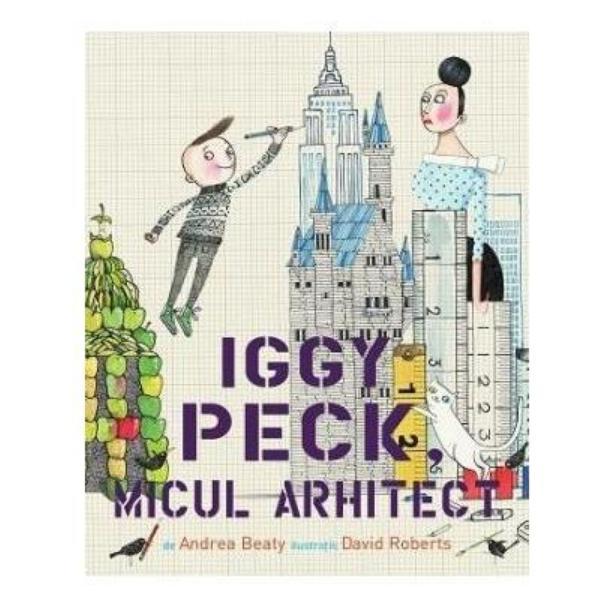 Iggy Peck, micul arhitect - Andrea Beaty, David Roberts, editura Pandora