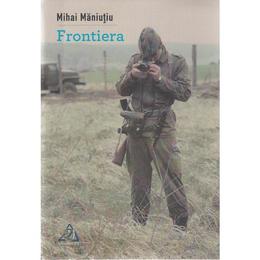 Frontiera - Mihai Maniutiu, editura Charmides