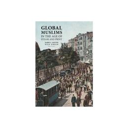 Global Muslims in the Age of Steam and Print, editura University Of California Press