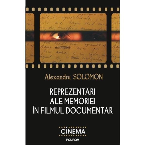 Reprezentari ale memoriei in filmul documentar - alexandru solomon, editura polirom