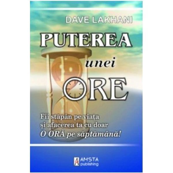 Puterea unei ore - Dave Lakhani, editura Amsta Publishing