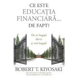 Ce este educatia financiara... de fapt? - Robert T. Kiyosaki, editura Curtea Veche