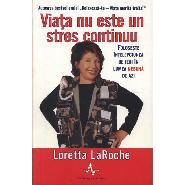 Viata nu este un stres continuu - Loretta Laroche, editura Amaltea