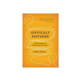 Difficult Mothers - Terri Apter, editura W W Norton & Co