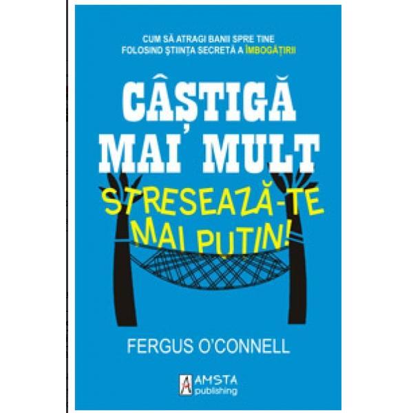 Castiga mai mult, streseaza-te mai putin! - Fergus O Connell, editura Amsta Publishing