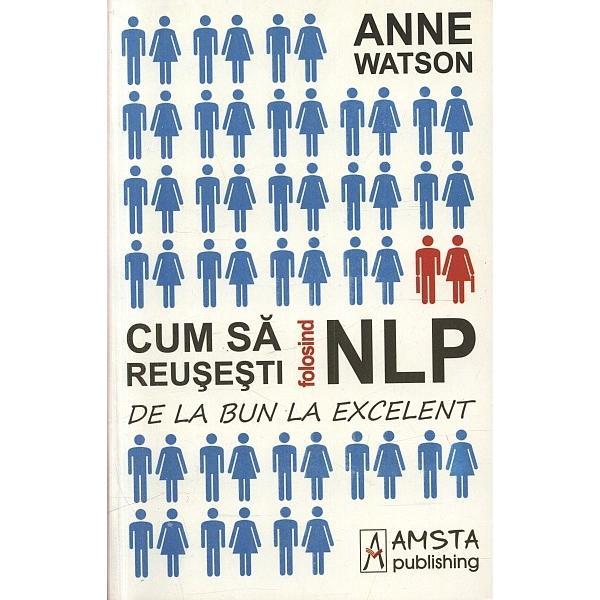 Cum sa reusesti folosind NLP - Anne Watson, editura Amsta Publishing