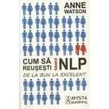 Cum sa reusesti folosind NLP - Anne Watson, editura Amsta Publishing