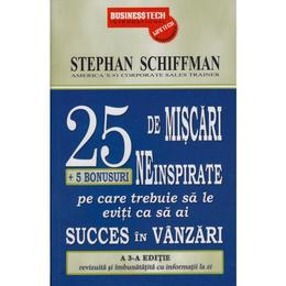 25 De Miscari Neinspirate Pe Care Trebuie Sa Le Eviti Ca Sa Ai Succes In Vanzari - Stephan Schiffman, editura Business Tech