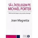 Sa-l intelegem pe Michael Porter - Joan Magretta, editura Bmi