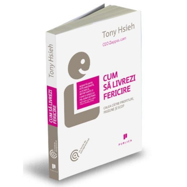 Cum sa livrezi fericire - tony hsieh, editura publica