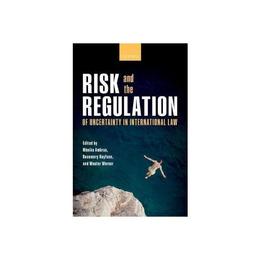 Risk and the Regulation of Uncertainty in International Law, editura Oxford University Press Academ