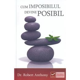 Cum imposibilul devine posibil - Robert Anthony, editura Vidia