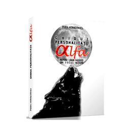 Ghidul personalitatii alfa pentru lideri nascuti din focul actiunii - pera novacovici, editura stepout