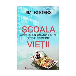 Scoala vietii - jim rogers, editura act si politon