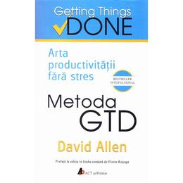 Metoda gtd. arta productivitatii fara stres - david allen, editura act si politon