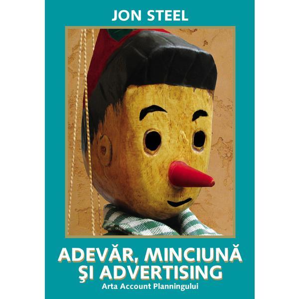 Adevar, minciuna si advertising - Jon Steel, editura Brandbuilders Grup