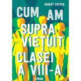 Cum am supravietuit clasei a VIII-a - Robert Ersten, editura Grupul Editorial Art