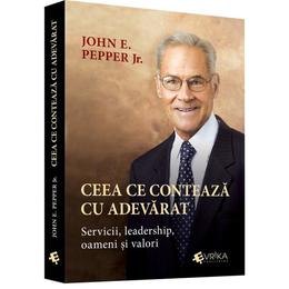 Ceea ce conteaza cu adevarat - john e. pepper, editura evrika