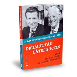 Drumul tau catre succes - lorand soares szasz, brian tracy , editura publica