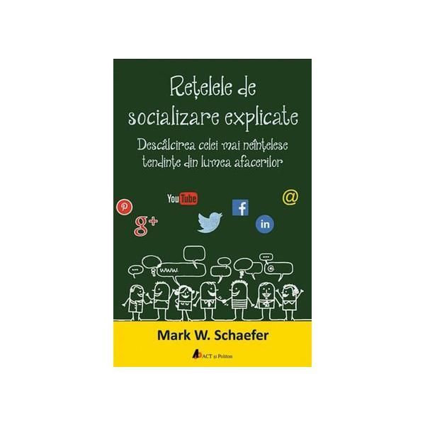 Retelele de socializare explicate - mark w. schaefer, editura act si politon