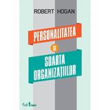 Personalitatea si soarta organizatiilor - Robert Hogan, editura Curtea Veche