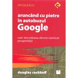 Aruncand cu pietre in autobuzul Google - Douglas Rushkoff, editura Niculescu